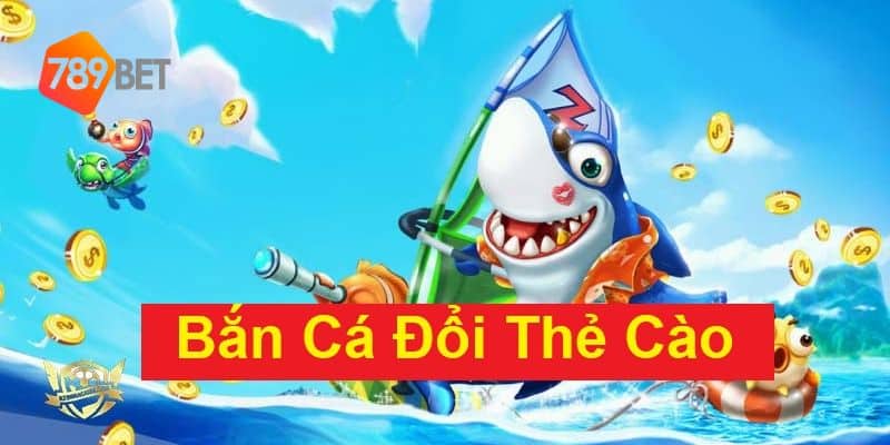 bắn cá đổi thưởng thẻ cào